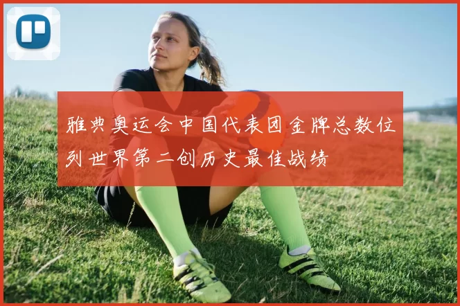 雅典奥运会中国代表团金牌总数位列世界第二创历史最佳战绩