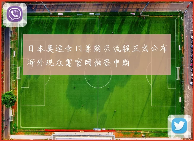 日本奥运会门票购买流程正式公布海外观众需官网抽签申购