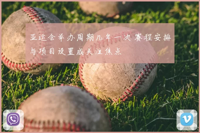 亚运会举办周期几年一次 赛程安排与项目设置成关注焦点