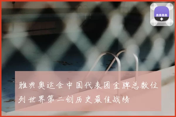 雅典奥运会中国代表团金牌总数位列世界第二创历史最佳战绩